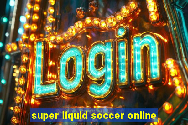 super liquid soccer online